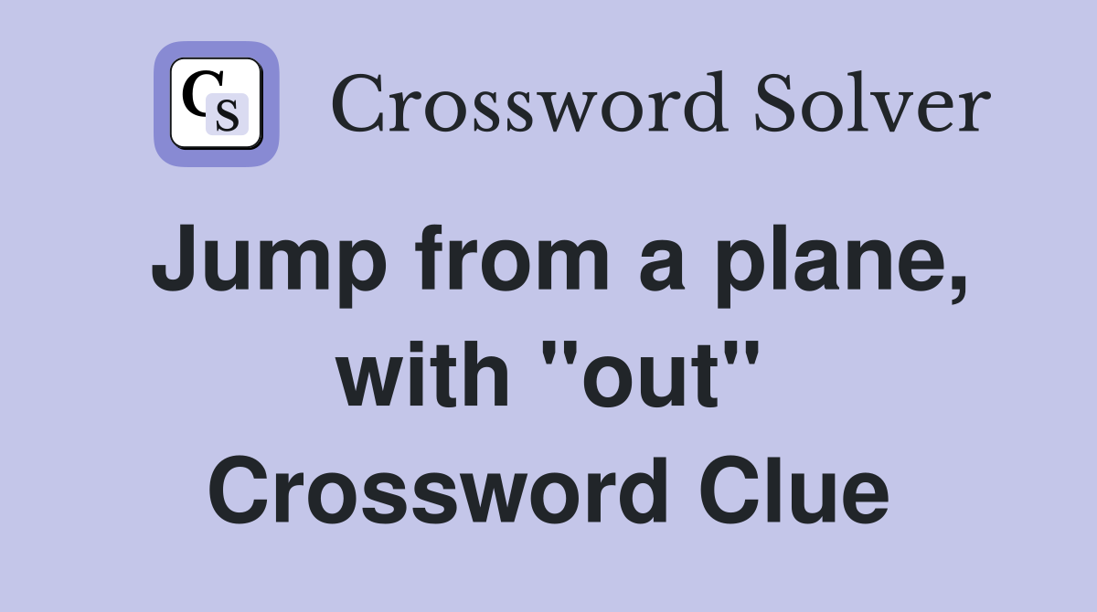 Jump from a plane, with "out" Crossword Clue