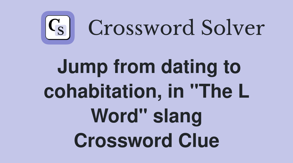 Jump from dating to cohabitation, in "The L Word" slang Crossword Clue