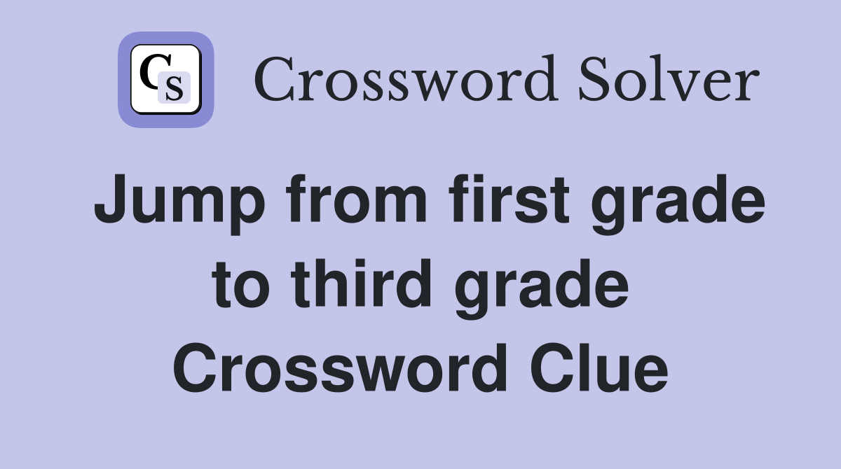 Jump from first grade to third grade Crossword Clue