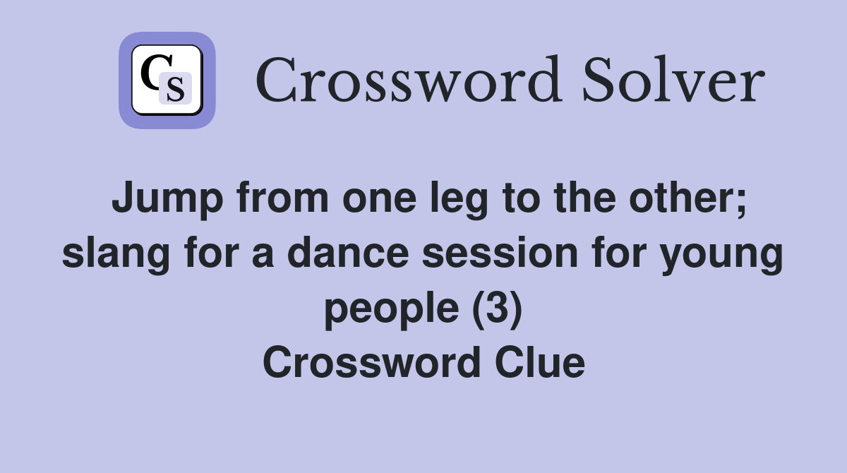 Jump from one leg to the other; slang for a dance session for young people (3) Crossword Clue