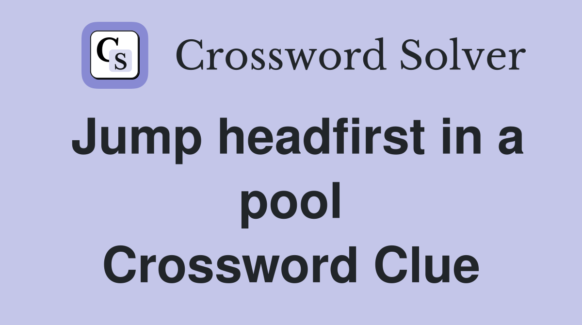 Jump headfirst in a pool Crossword Clue