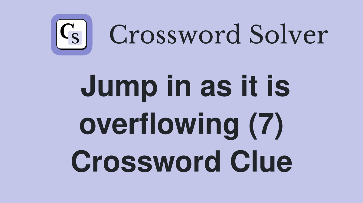 Jump in as it is overflowing (7) Crossword Clue