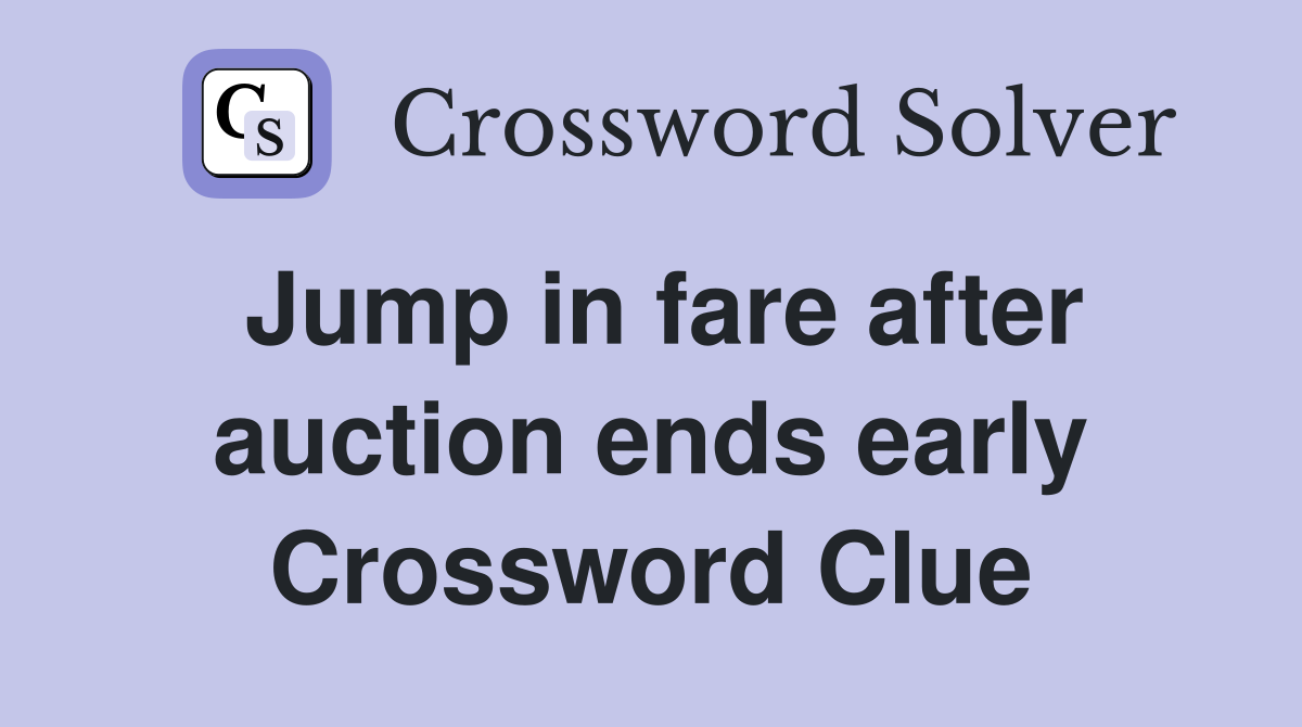 Jump in fare after auction ends early Crossword Clue