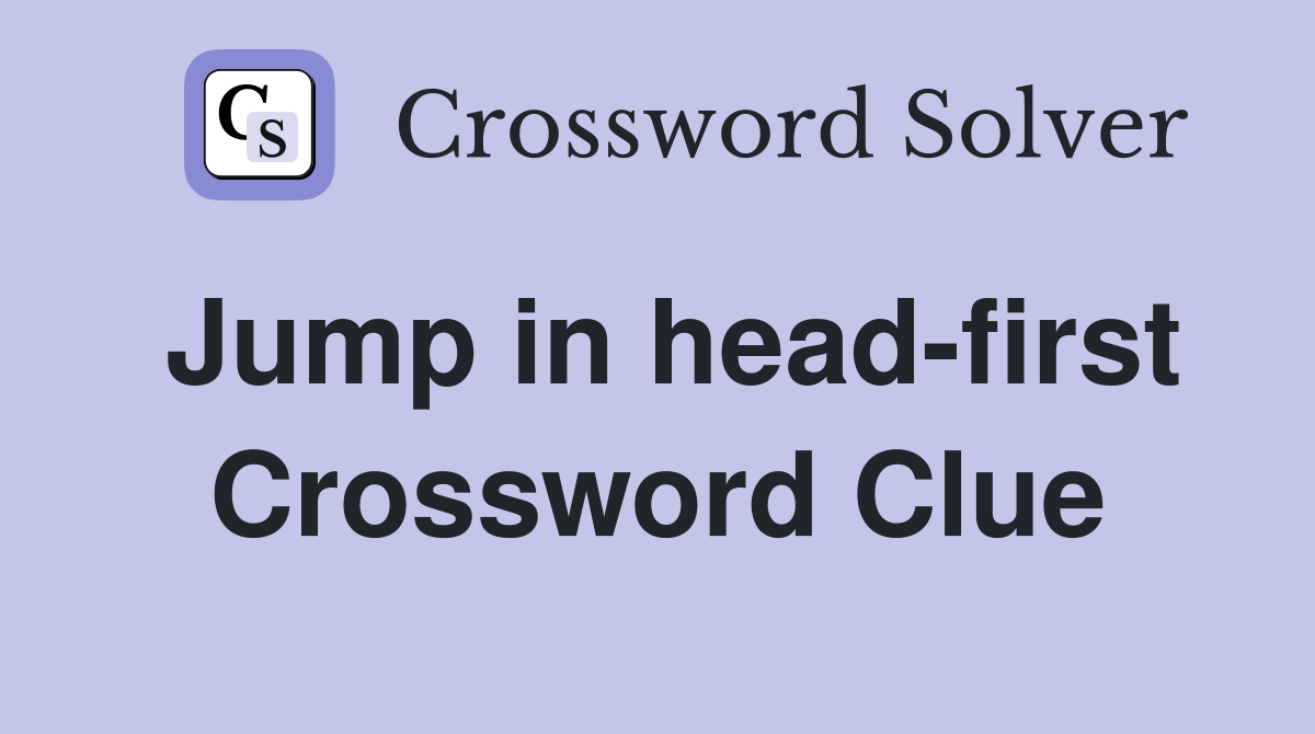 Jump in head-first Crossword Clue