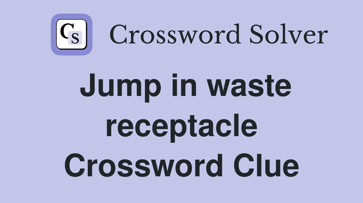 Jump in waste receptacle Crossword Clue