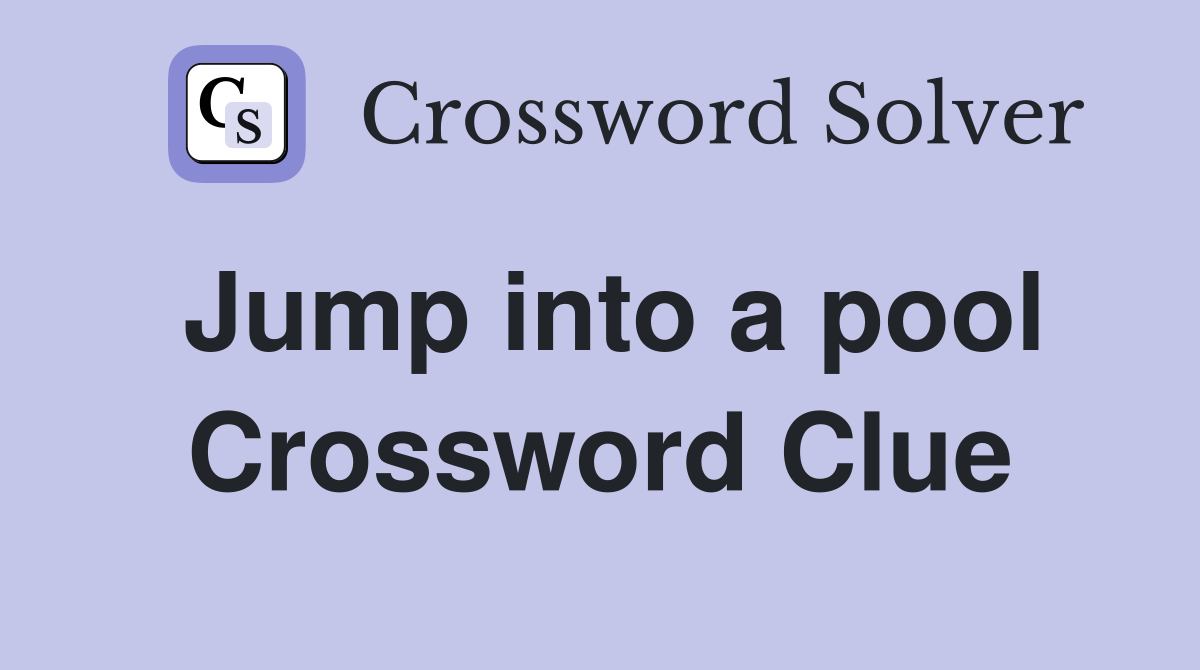 Jump into a pool Crossword Clue