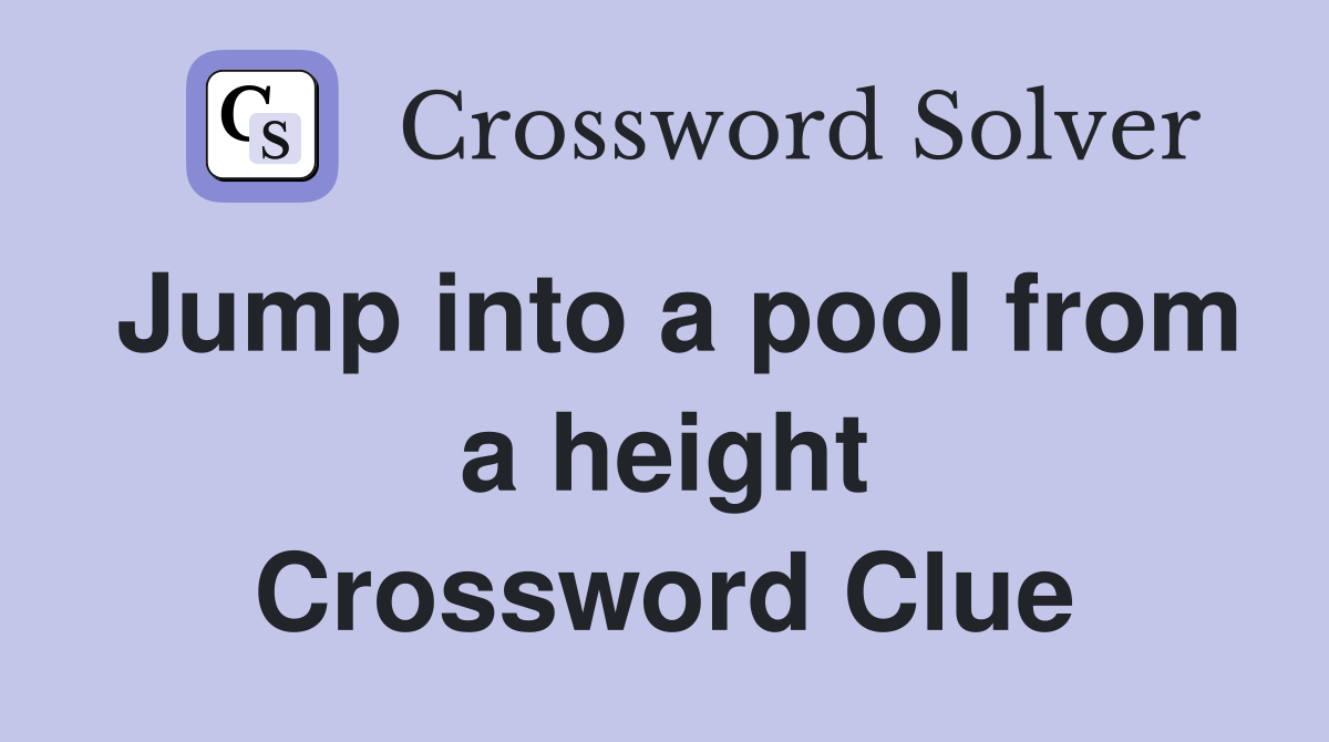 Jump into a pool from a height Crossword Clue