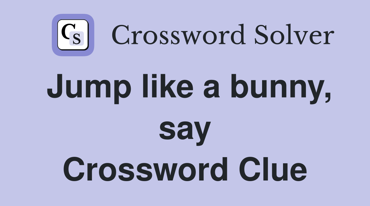 Jump like a bunny, say Crossword Clue