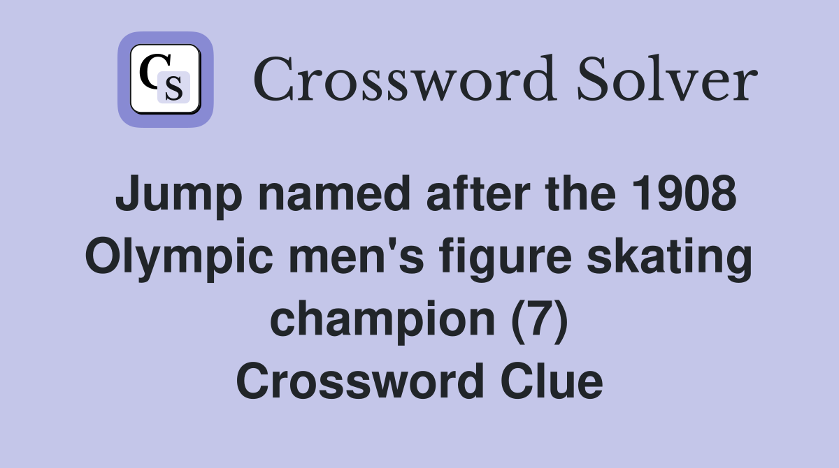 Jump named after the 1908 Olympic men's figure skating champion (7) Crossword Clue