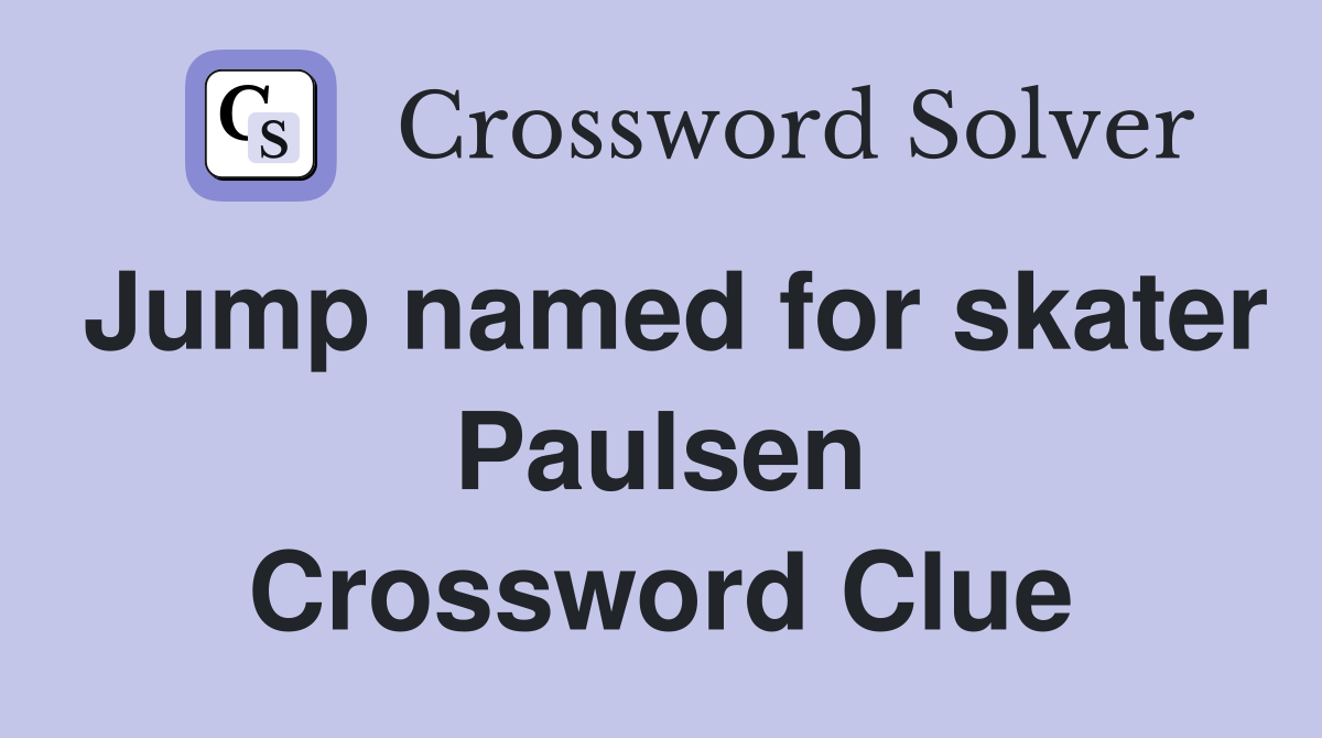 Jump named for skater Paulsen Crossword Clue