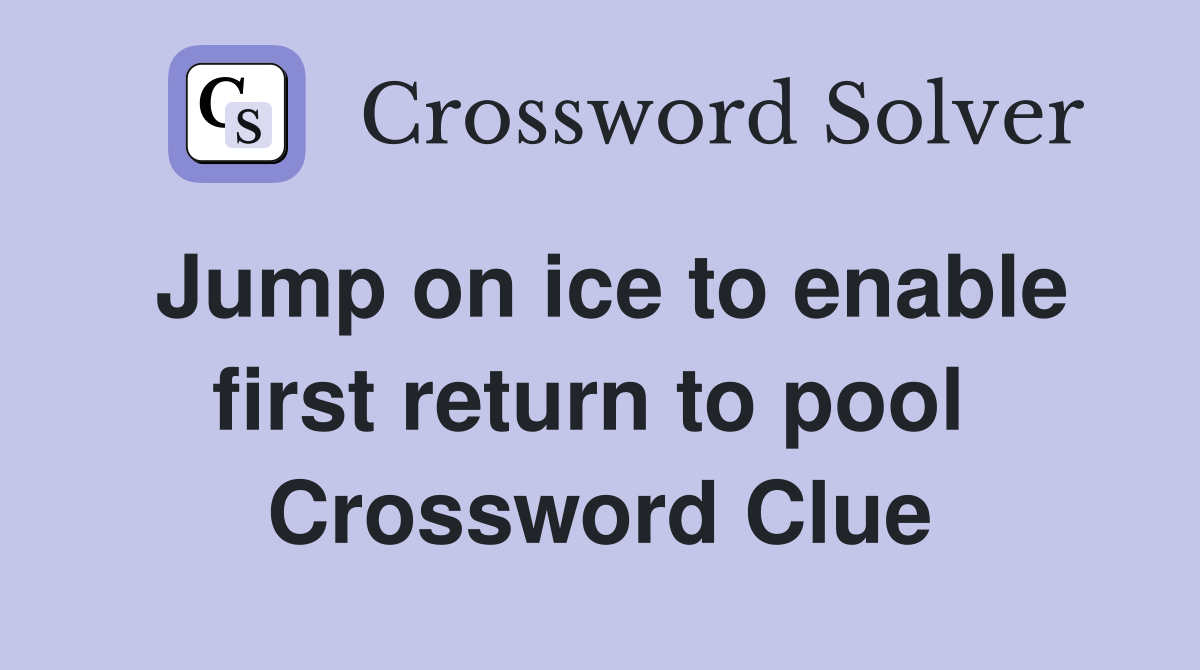 Jump on ice to enable first return to pool  Crossword Clue