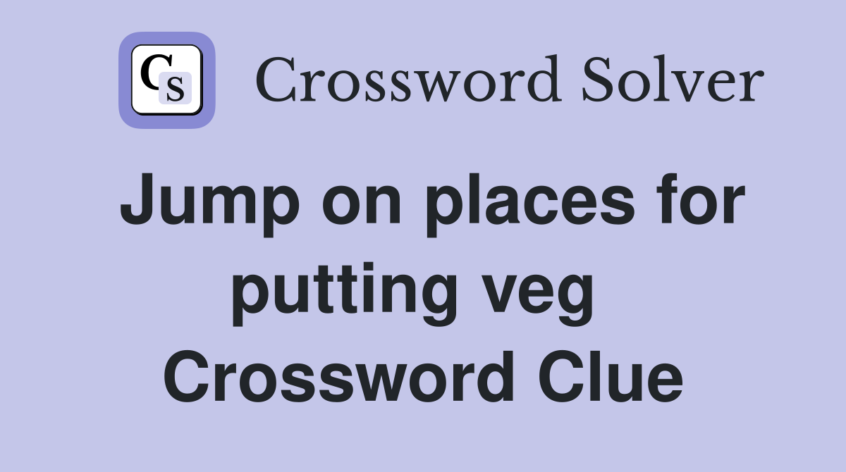 Jump on places for putting veg  Crossword Clue