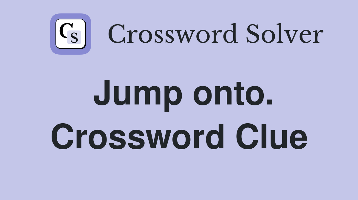 Jump onto. Crossword Clue