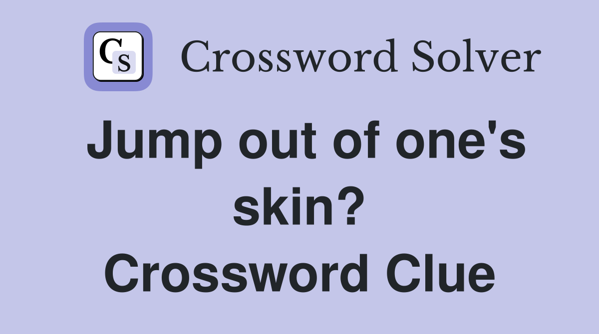 Jump out of one's skin? Crossword Clue