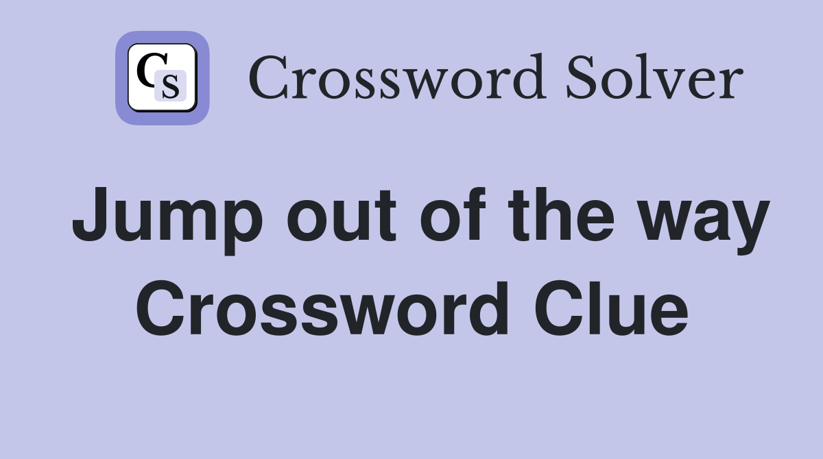 Jump out of the way Crossword Clue