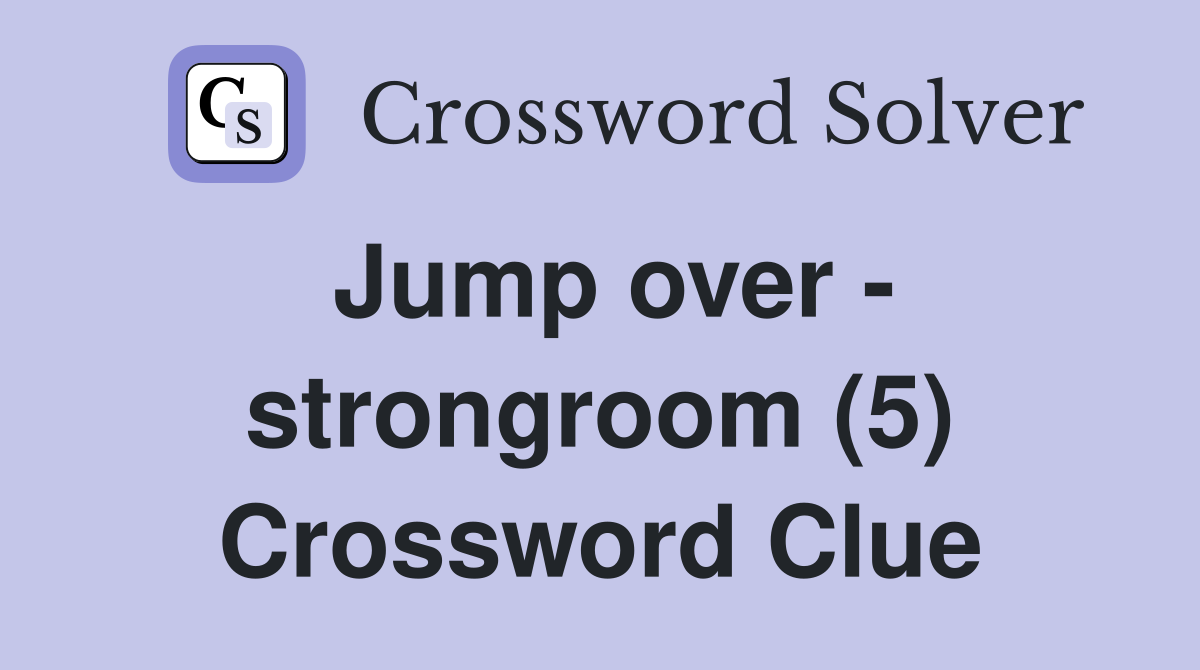 Jump over - strongroom (5) Crossword Clue