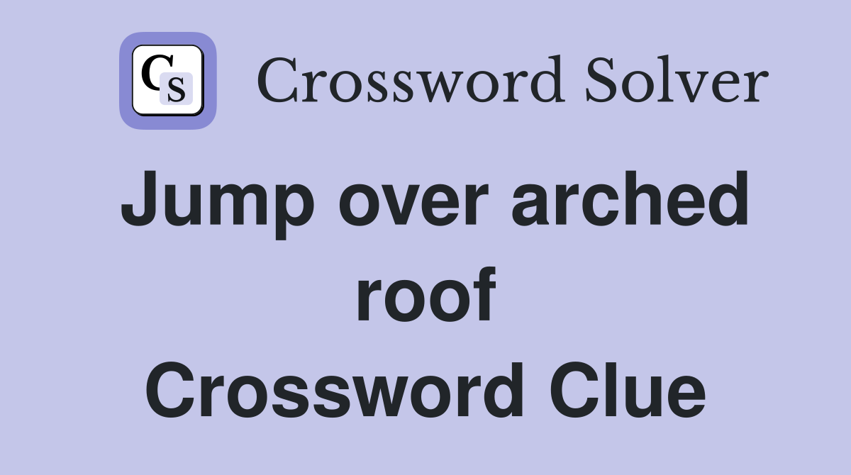 Jump over arched roof Crossword Clue