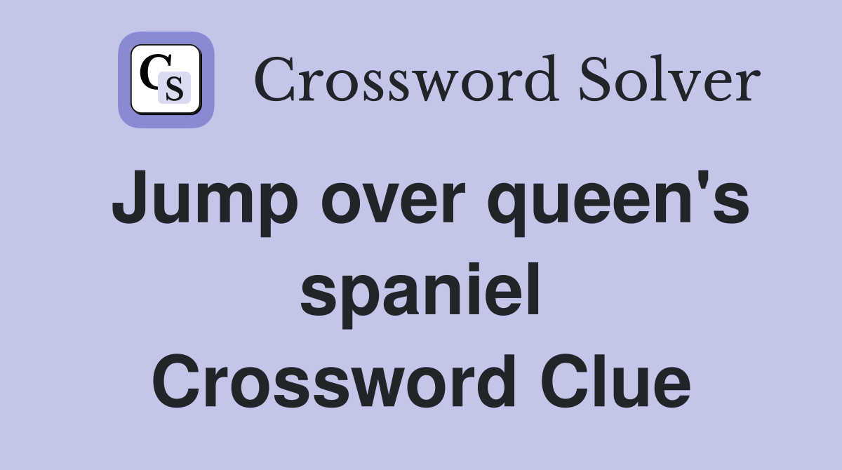 Jump over queen's spaniel Crossword Clue