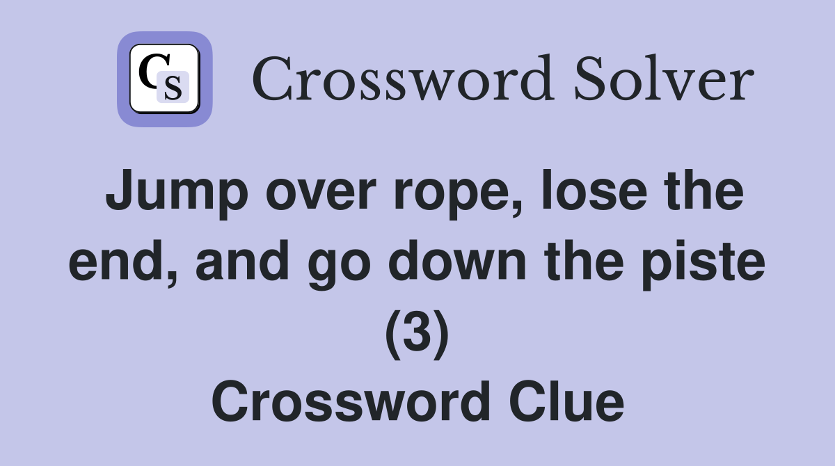 Jump over rope, lose the end, and go down the piste (3) Crossword Clue