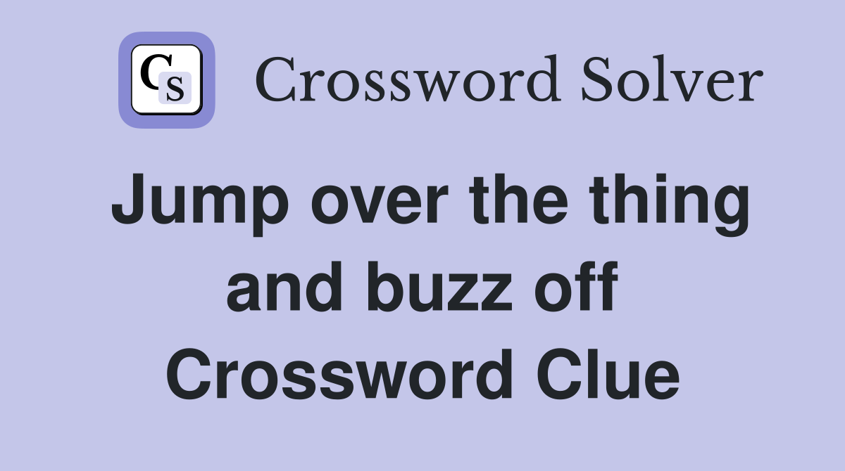 Jump over the thing and buzz off Crossword Clue