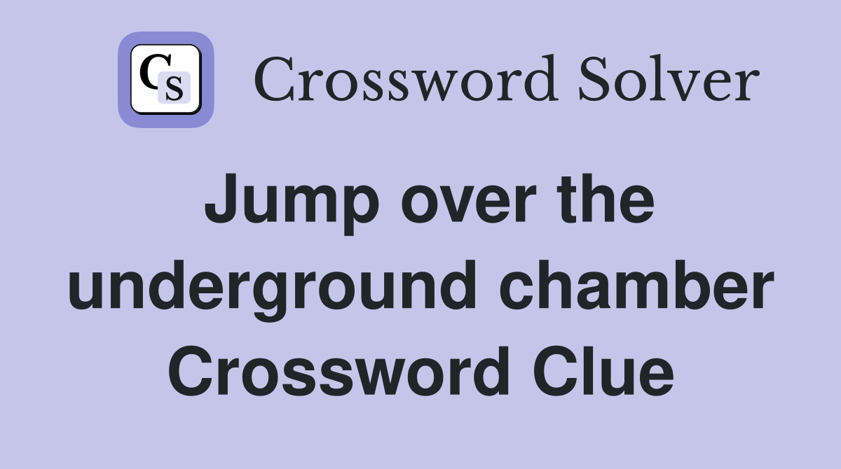 Jump over the underground chamber Crossword Clue
