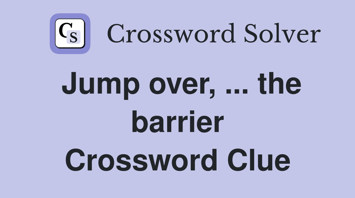 Jump over, ... the barrier Crossword Clue