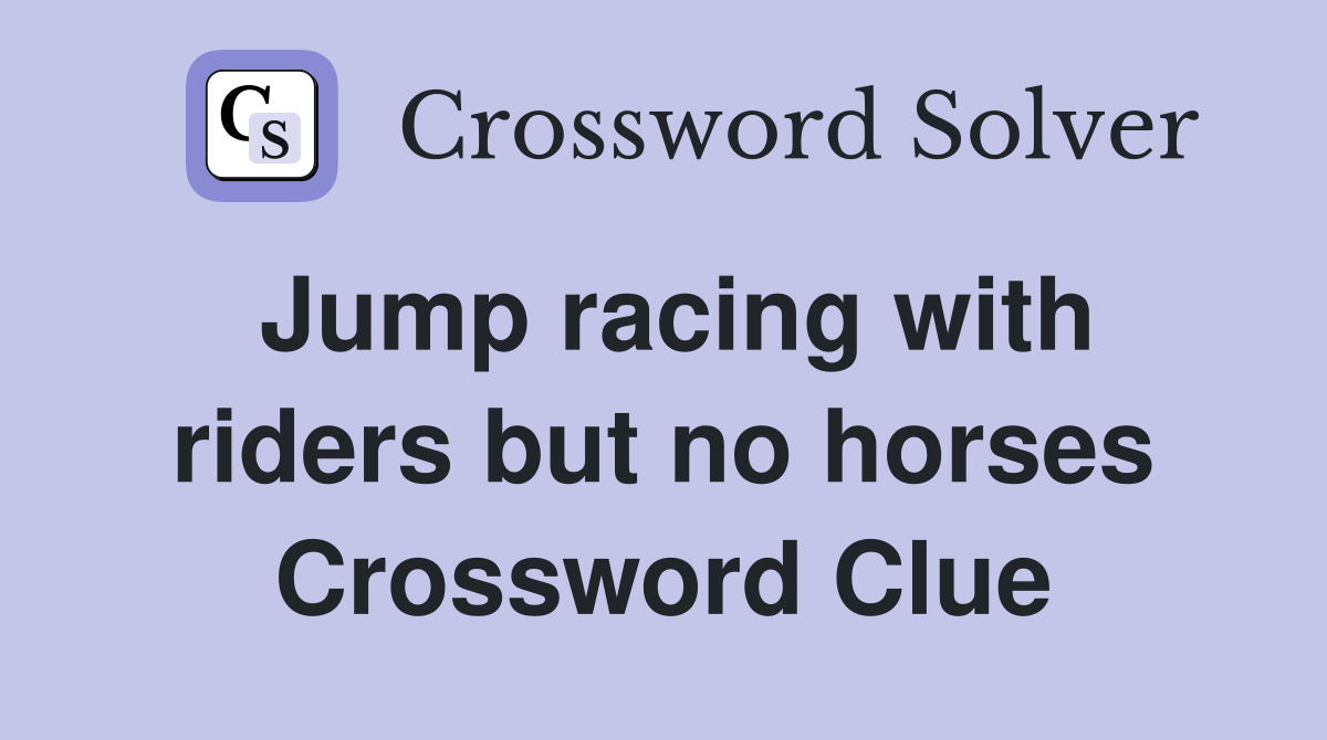 Jump racing with riders but no horses Crossword Clue