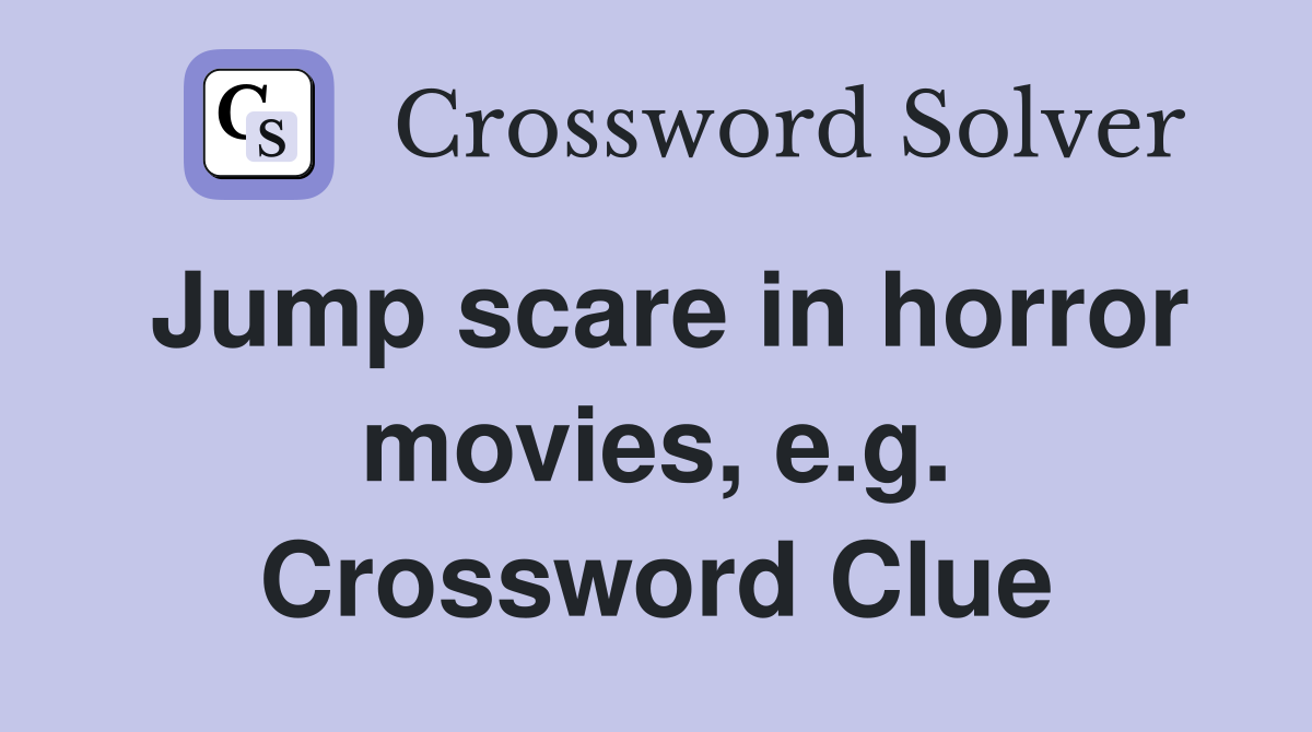 Jump scare in horror movies, e.g. Crossword Clue