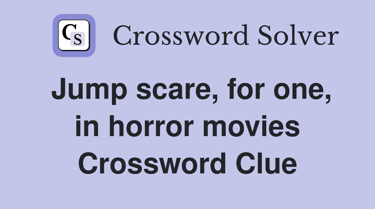 Jump scare, for one, in horror movies Crossword Clue