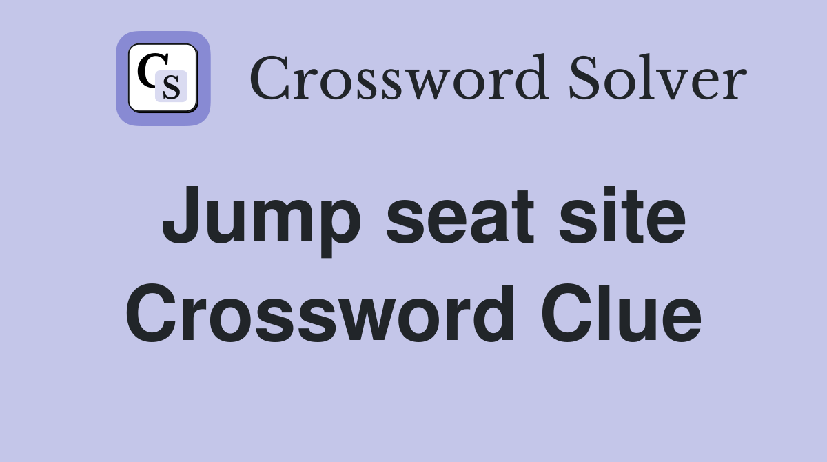 Jump seat site Crossword Clue
