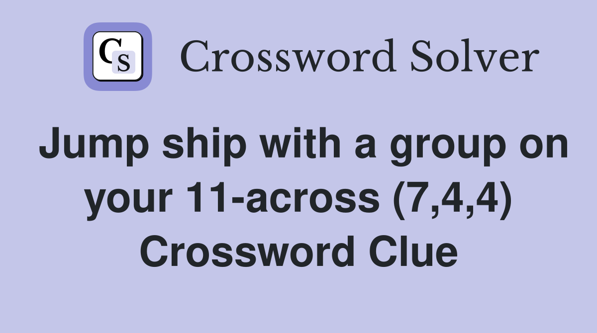Jump ship with a group on your 11-across (7,4,4) Crossword Clue