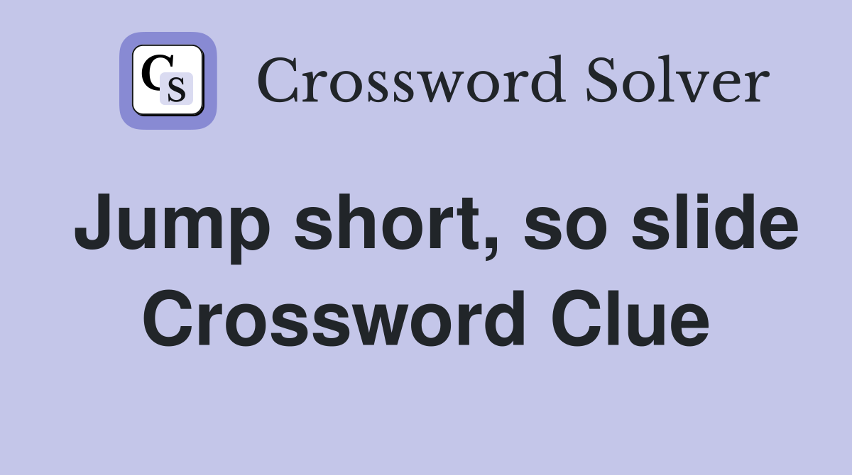 Jump short, so slide Crossword Clue