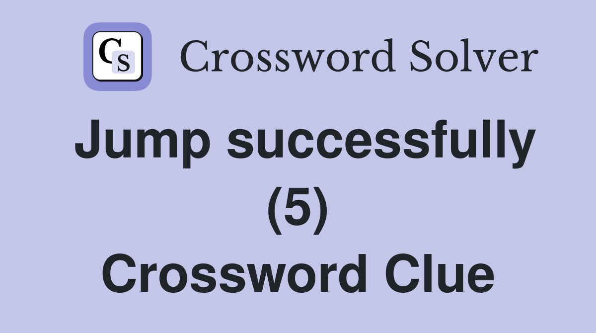 Jump successfully (5) Crossword Clue