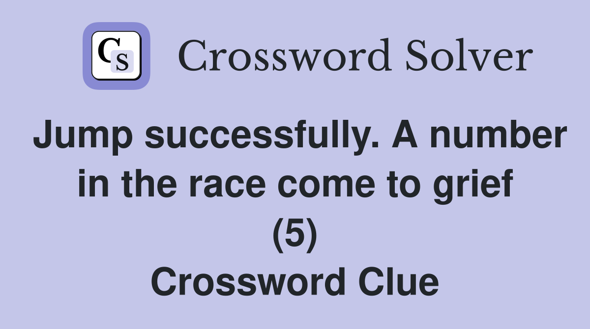 Jump successfully. A number in the race come to grief (5) Crossword Clue
