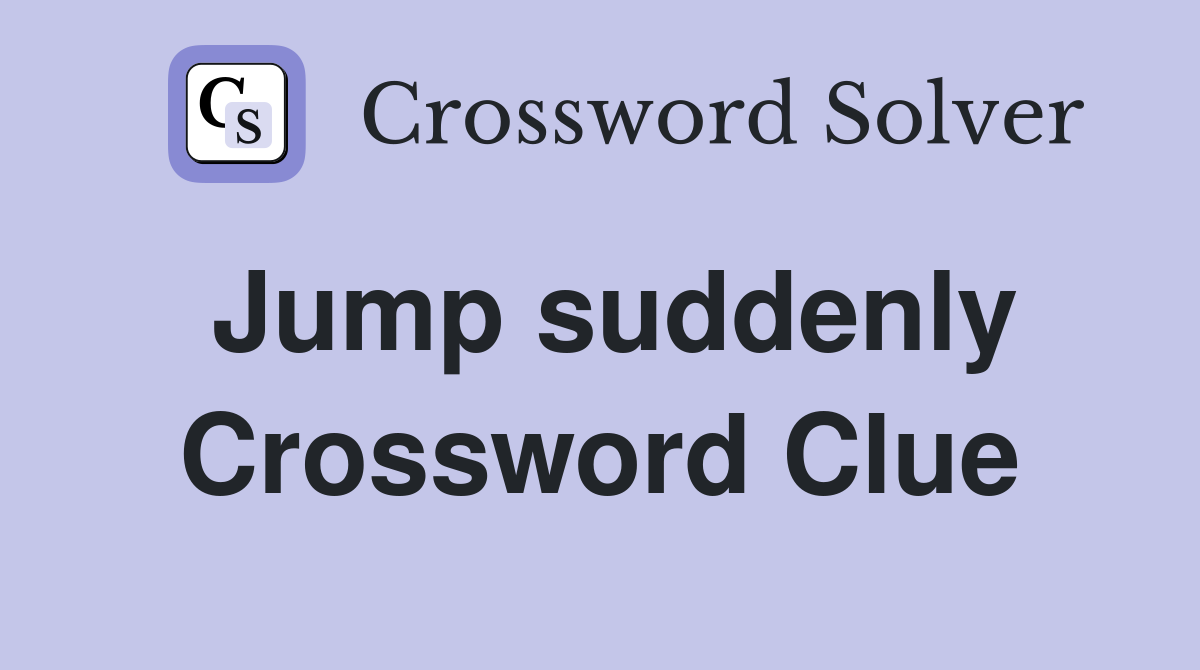 Jump suddenly Crossword Clue