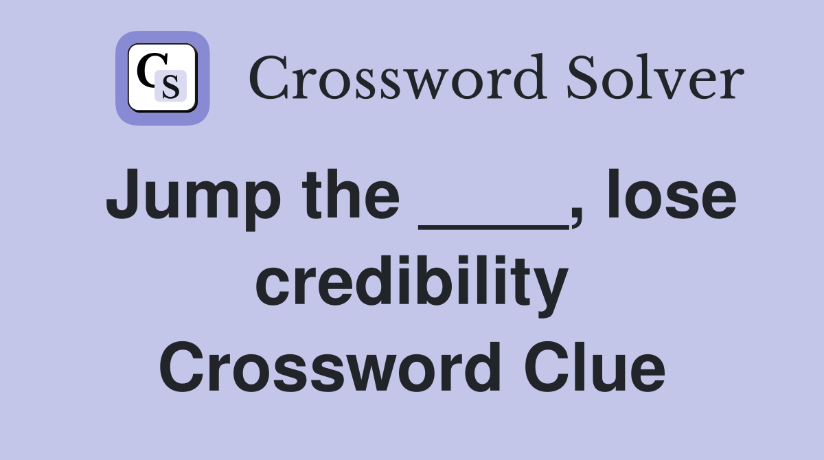 Jump the ____, lose credibility Crossword Clue