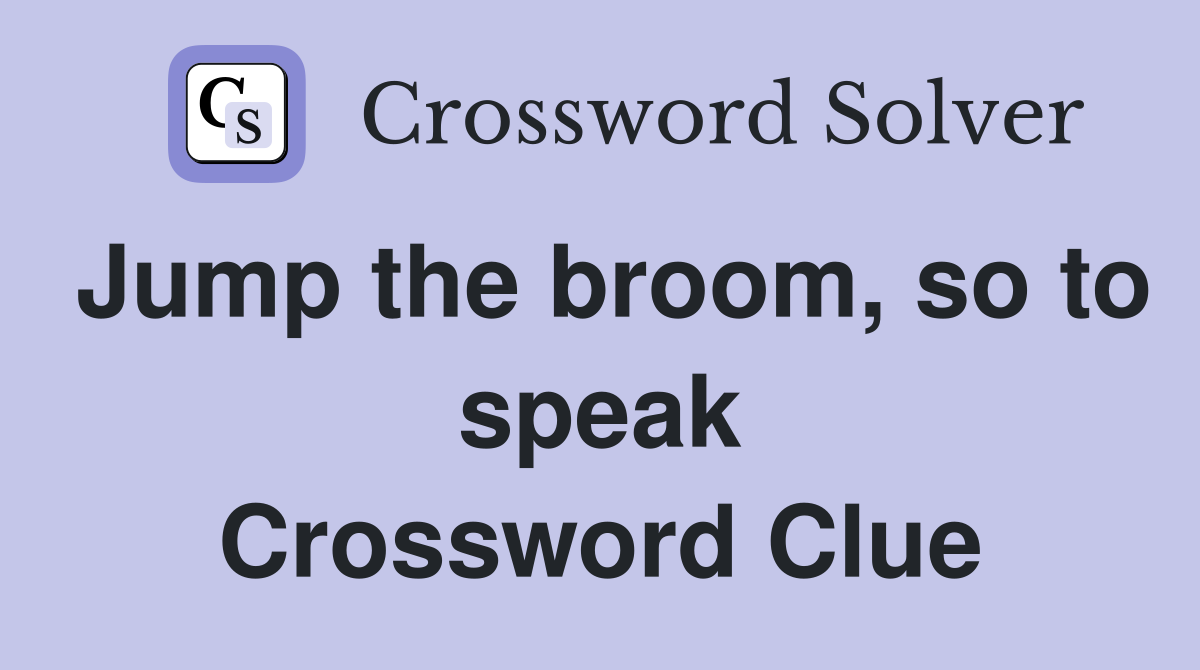 Jump the broom, so to speak Crossword Clue