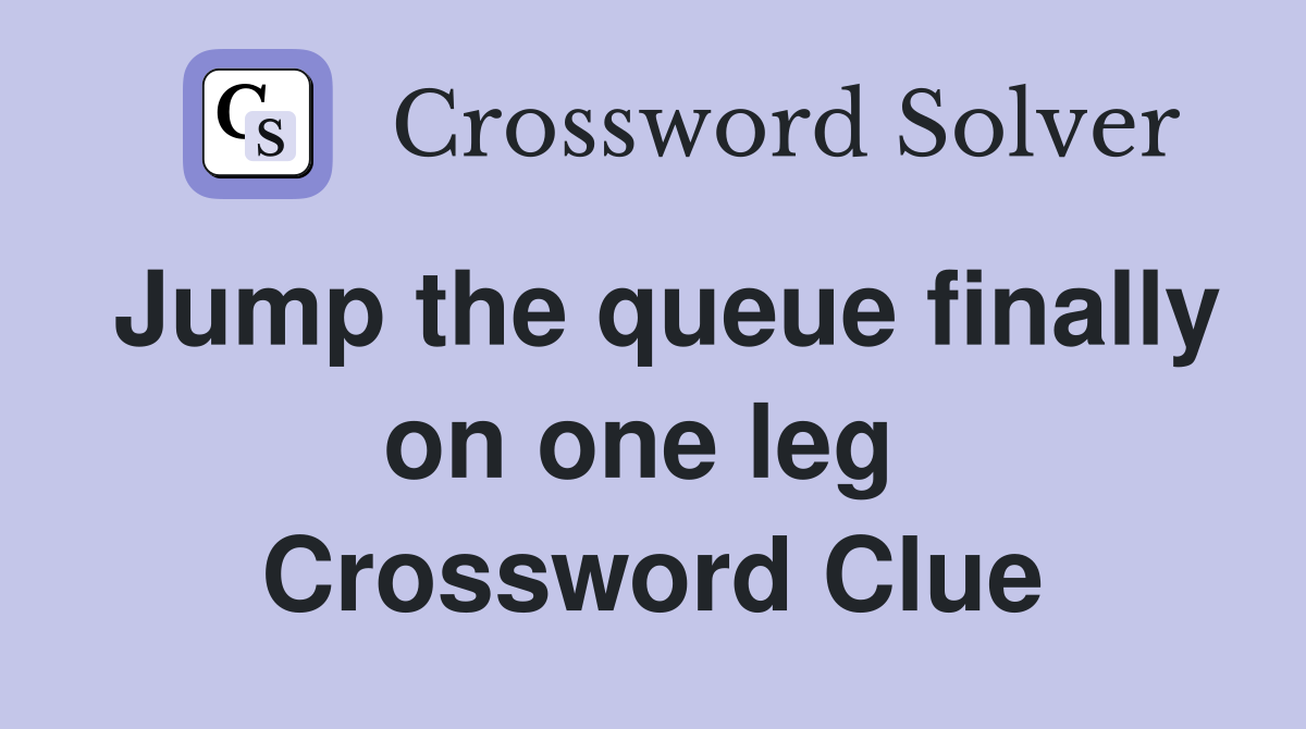 Jump the queue finally on one leg  Crossword Clue