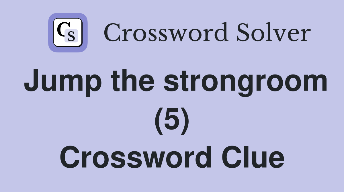Jump the strongroom (5) Crossword Clue