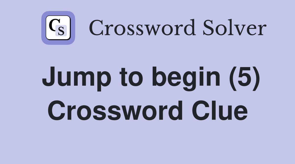 Jump to begin (5) Crossword Clue