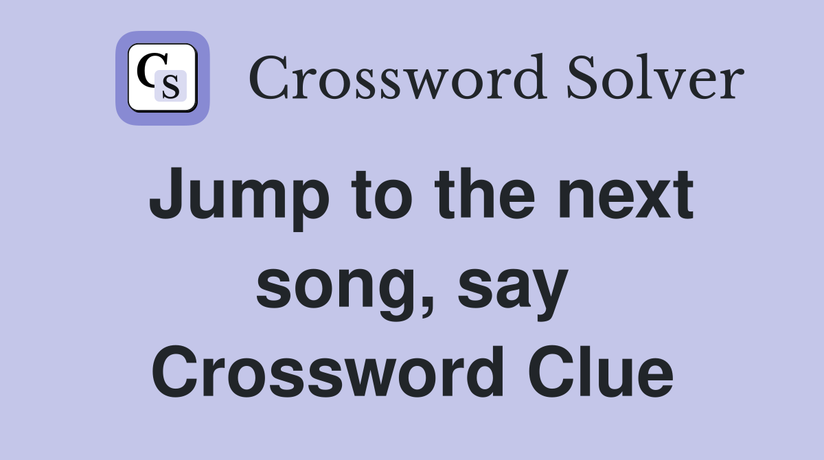 Jump to the next song, say Crossword Clue