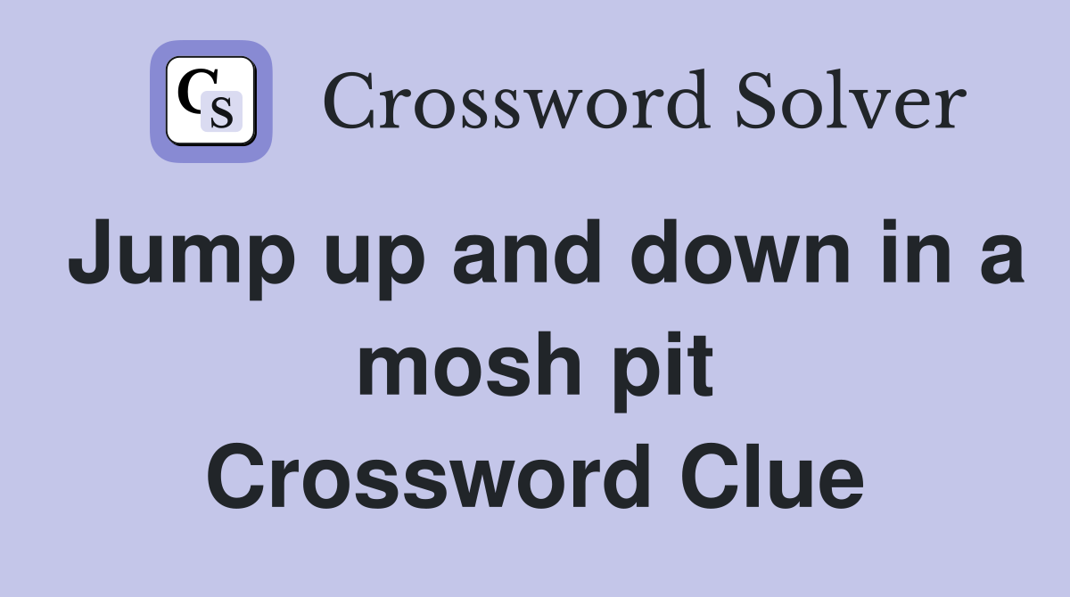 Jump up and down in a mosh pit Crossword Clue