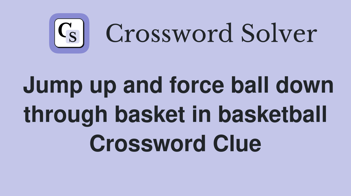 Jump up and force ball down through basket in basketball Crossword Clue