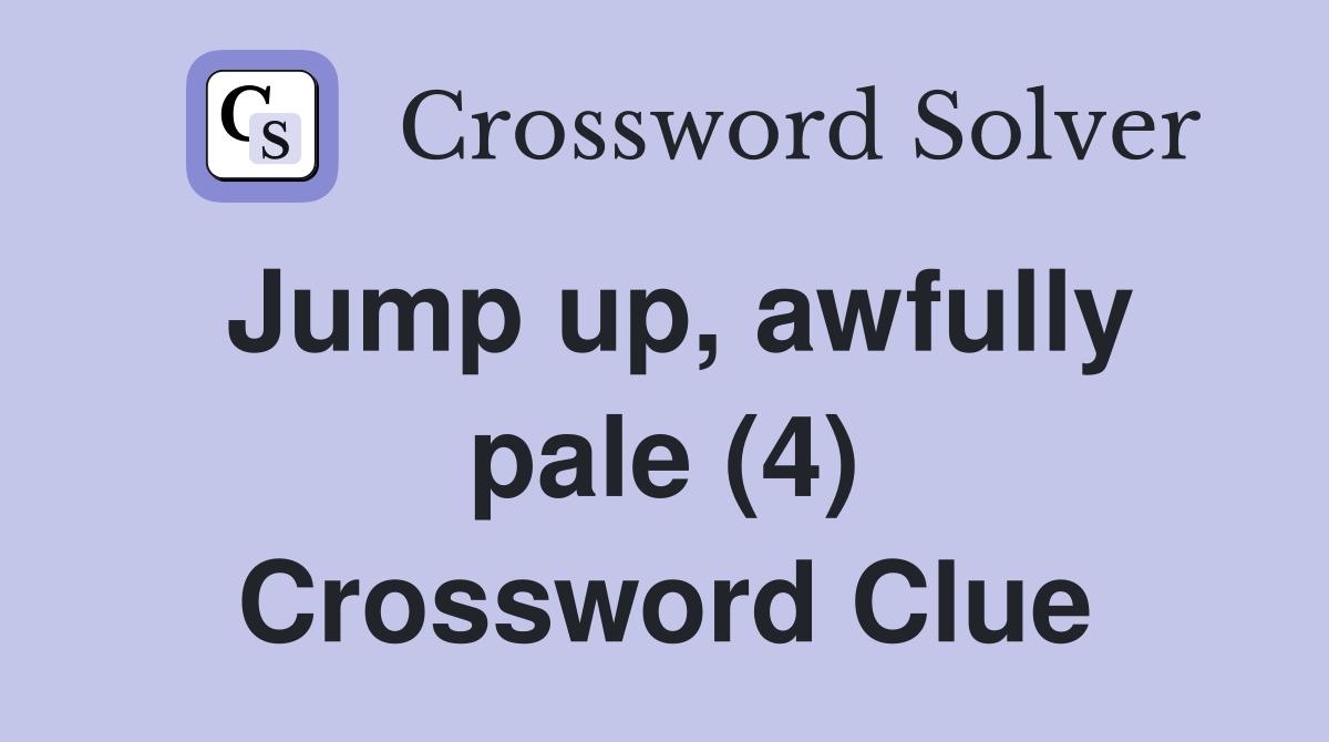 Jump up, awfully pale (4) Crossword Clue