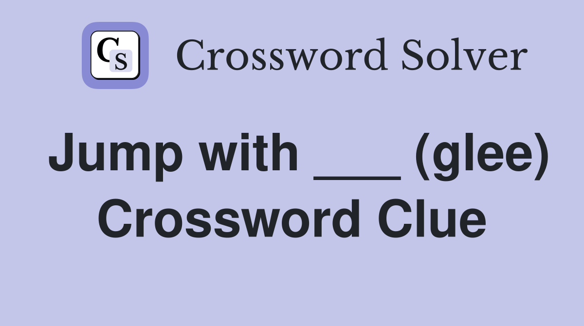 Jump with ___ (glee) Crossword Clue