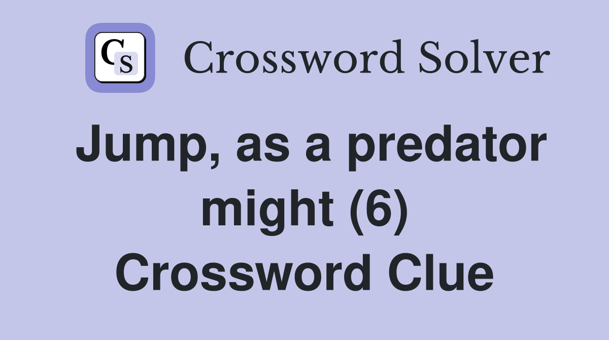 Jump, as a predator might (6) Crossword Clue