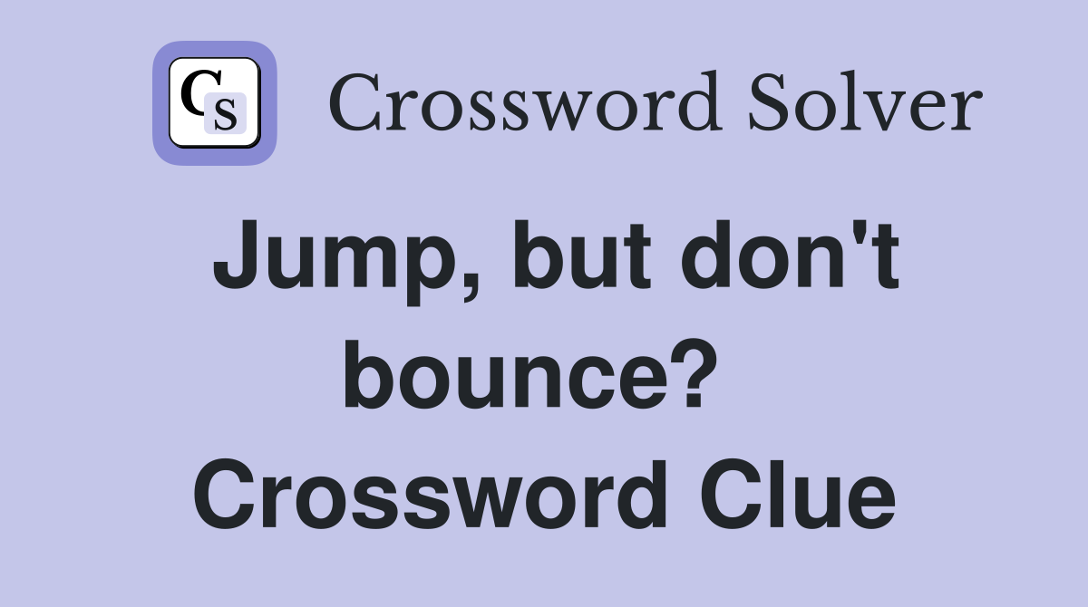 Jump, but don't bounce?  Crossword Clue