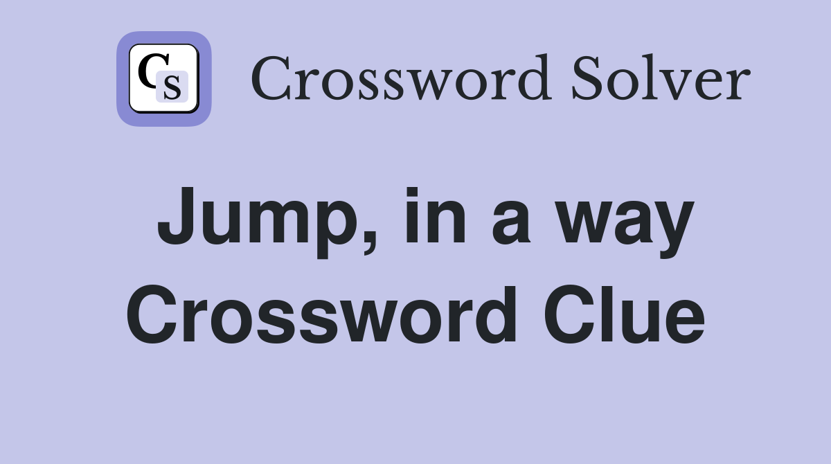 Jump, in a way Crossword Clue