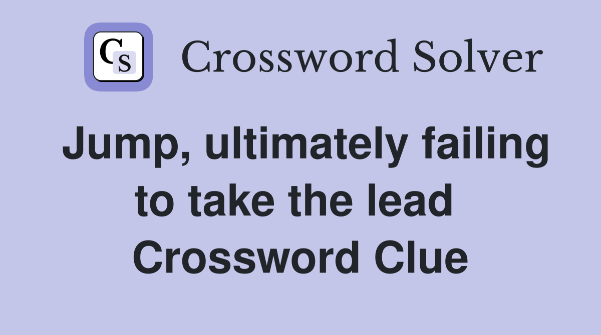 Jump, ultimately failing to take the lead  Crossword Clue