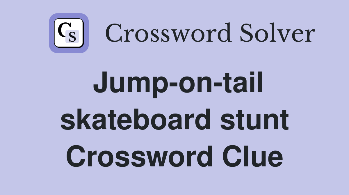 Jump-on-tail skateboard stunt Crossword Clue